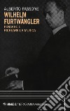 Wilhelm Furtwängler. Pensare e ricreare la musica libro