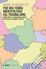 Per una teoria micropolitica del federalismo. Bruno Leoni e la tradizione liberale tra politica, economia e diritto