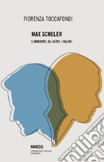 Max Scheler. L'ambiente, gli altri, i valori libro