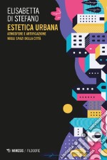 Estetica urbana. Atmosfere e artificazione negli spazi della città libro