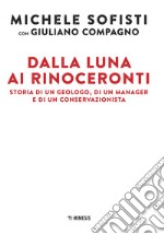 Dalla luna ai rinoceronti. Storia di un geologo, di un manager e di un conservazionista libro