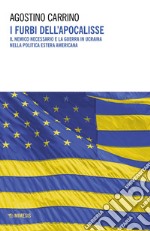 I furbi dell'apocalisse. Il nemico necessario e la guerra in Ucraina nella politica estera americana libro