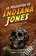 La filosofia di Indiana Jones. Nuova ediz. libro