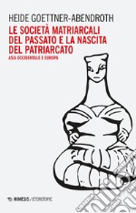 Le società matriarcali del passato e la nascita del patriarcato. Asia occidentale e Europa libro