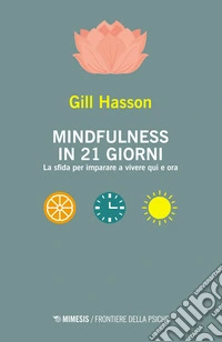 Mindfulness in 21 giorni. La sfida per imparare a vivere qui e ora libro
