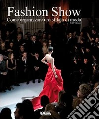 Fashion show. Come organizzare una sfilata di moda. Ediz. illustrata libro