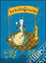 La bella Griselda. Ediz. illustrata libro