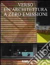 Verso un'architettura a zero emissioni. Ediz. illustrata libro