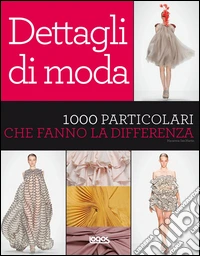 Dettagli di moda. 1000 particolari che fanno la differenza. Ediz. illustrata libro