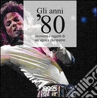Gli anni '80. Ediz. illustrata