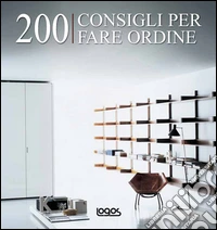 Duecento consigli per fare ordine. Ediz. illustrata libro