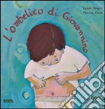 L'ombelico di Giovannino. Ediz. illustrata libro