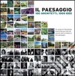 Il paesaggio. 100 architetti, 1000 idee. Ediz. illustrata libro