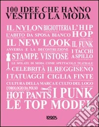 100 idee che hanno vestito la moda. Ediz. illustrata libro