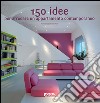 150 idee per arredare un appartamento contemporaneo. Ediz. illustrata libro