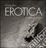 Fotografia erotica contemporanea. Ediz. illustrata libro