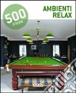 500 tricks. Ambienti relax. Ediz. illustrata libro