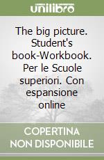 The big picture. Student's book-Workbook. Per le Scuole superiori. Con espansione online libro