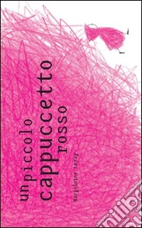 Un piccolo cappuccetto rosso. Ediz. illustrata