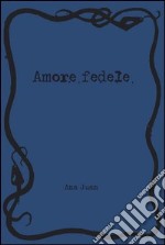 Amore fedele. Ediz. illustrata libro