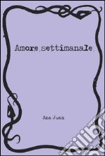 Amore settimanale. Ediz. illustrata libro