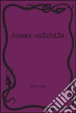 Amore volatile. Ediz. illustrata libro