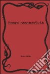 Amore sconosciuto. Ediz. illustrata libro