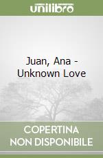 Juan, Ana - Unknown Love libro
