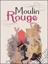 Moulin Rouge. Ediz. italiana, inglese e francese libro