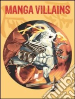 Manga villains. Ediz. italiana, inglese, spagnola e portoghese libro