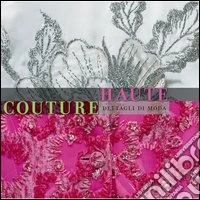 Haute couture. Dettagli di moda. Ediz. multilingue libro
