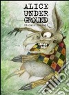 Alice under ground. Ediz. illustrata libro