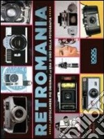 Retromania. Le fotocamere più originali dell'era d'oro della fotografia. Ediz. illustrata