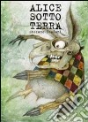 Alice sotto terra. Ediz. illustrata libro