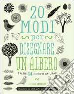 20 modi per disegnare un albero e altri 44 elementi naturali libro