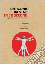 Leonardo Da Vinci in 30 secondi. L'uomo del Rinascimento libro