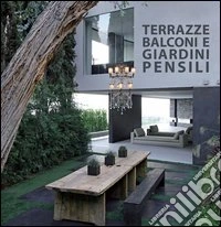 Terrazze, balconi e giardini pensili. Ediz. multilingue