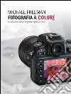 Fotografia a colori. I fondamenti della fotografia digitale a colori libro