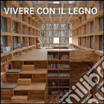 Vivere con il legno. Ediz. italiana, inglese, francese, tedesca, spagnola, olandese, portoghese libro