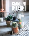 Giardini interni. Idee e ispirazioni per un giardino dentro casa libro