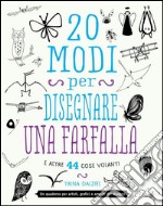 20 modi per disegnare una farfalla e altre 44 cose volanti libro