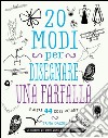 20 modi per disegnare una farfalla e altre 44 cose volanti libro di Dalziel Trina