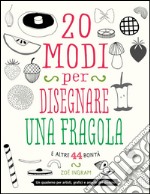 20 modi per disegnare una fragola e altre 44 bontà libro