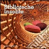 Biblioteche insolite. Ediz. illustrata libro