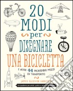 20 modi per disegnare una bicicletta e altri 44 incredibili mezzi di trasporto libro