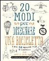 20 modi per disegnare una bicicletta e altri 44 incredibili mezzi di trasporto libro di Hancock James Gulliver