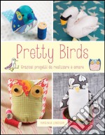 Pretty birds. Graziosi progetti da realizzare e amare