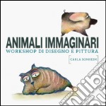 Animali immaginari. Workshop di disegno e pittura libro