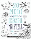 20 modi per disegnare una stella e altre 44 meraviglie spaziali libro