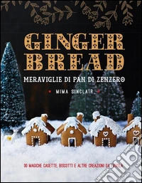 Gingerbread. Meraviglie di pan di zenzero